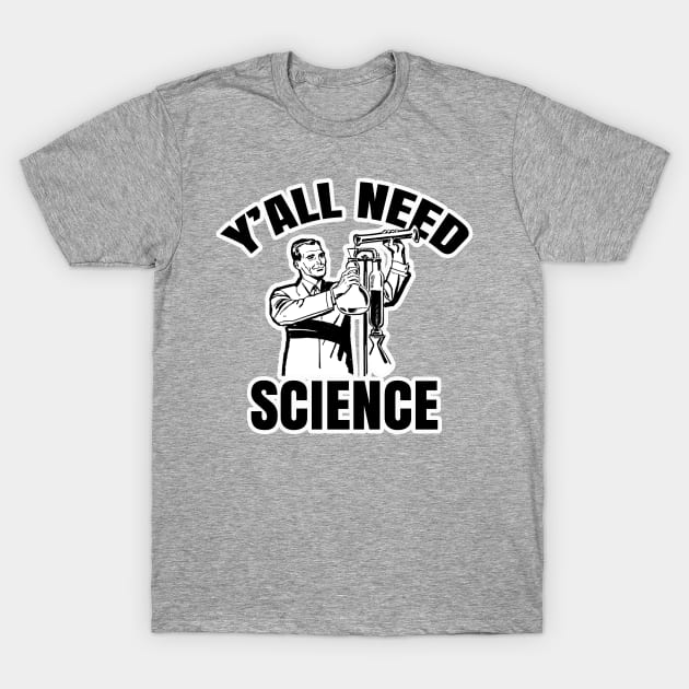 Y'all Need Science T-Shirt by AaronShirleyArtist